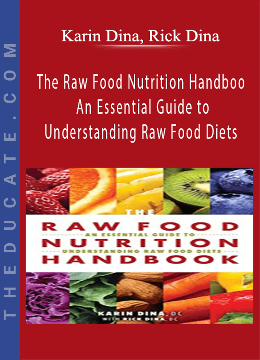 Karin Dina, Rick Dina - The Raw Food Nutrition Handbook An Essential Guide to Understanding Raw Food Diets