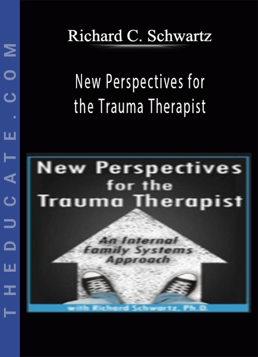 Richard C. Schwartz - New Perspectives for the Trauma Therapist: An Internal Family Systems (IFS) Approach