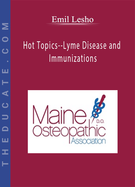 Emil Lesho - Hot Topics-Lyme Disease and Immunizations: Managing the Misinformation and the Medical Evidence