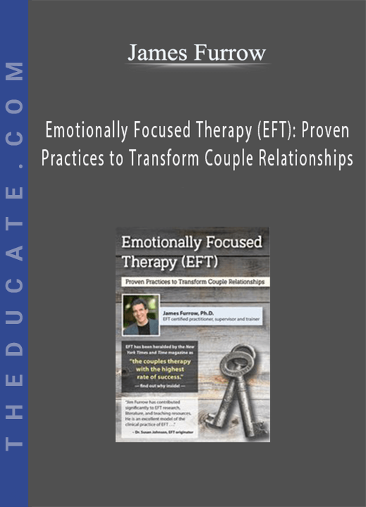 Emotionally Focused Therapy (EFT): Proven Practices to Transform Couple Relationships - James Furrow