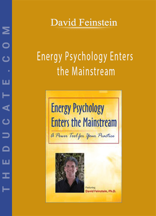 Energy Psychology Enters the Mainstream: A Power Tool for Your Practice - David Feinstein