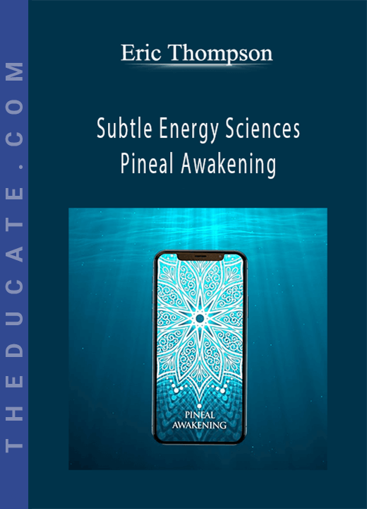 Eric Thompson - Subtle Energy Sciences - Pineal Awakening