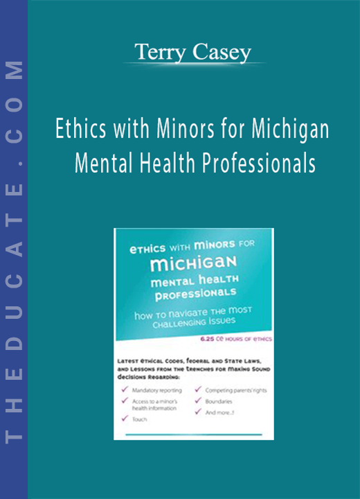 Ethics with Minors for Michigan Mental Health Professionals: How to Navigate the Most Challenging Issues - Terry Casey