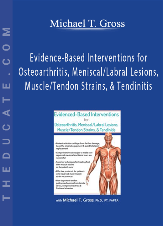 Evidence-Based Interventions for Osteoarthritis, Meniscal/Labral Lesions, Muscle/Tendon Strains, & Tendinitis - Michael T. Gross