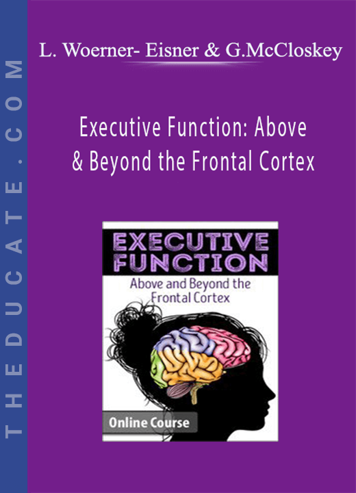 Executive Function: Above & Beyond the Frontal Cortex - Lorelei Woerner- Eisner & George McCloskey
