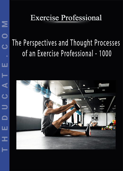 Exercise Professional - The Perspectives and Thought Processes of an Exercise Professional - 1000 (currently 15 hours)