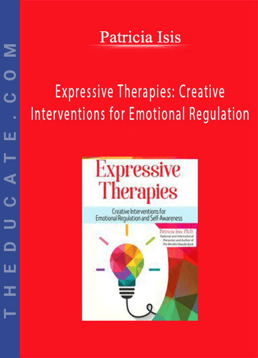 Expressive Therapies: Creative Interventions for Emotional Regulation and Self-Awareness - Patricia Isis