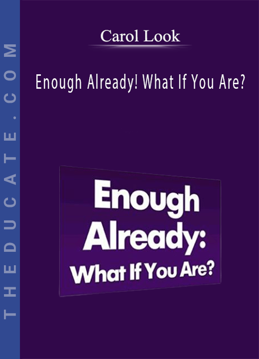 Carol Look - Enough Already! What If You Are?