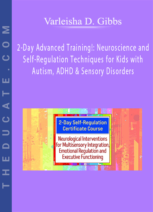 Varleisha D. Gibbs - 2-Day Advanced Training!: Neuroscience and Self-Regulation Techniques for Kids with Autism, ADHD & Sensory Disorders