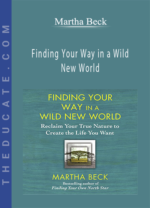 Finding Your Way in a Wild New World - Martha Beck