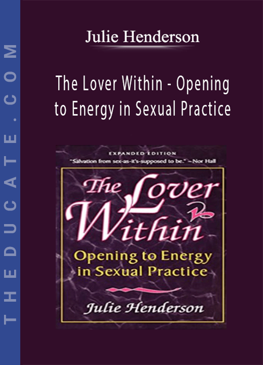 Julie Henderson - The Lover Within - Opening to Energy in Sexual Practice