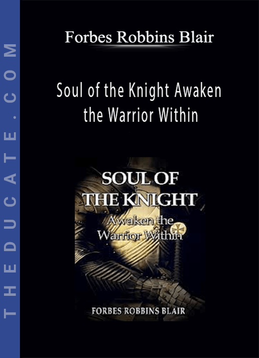 Forbes Robbins Blair - Soul of the Knight Awaken the Warrior Within