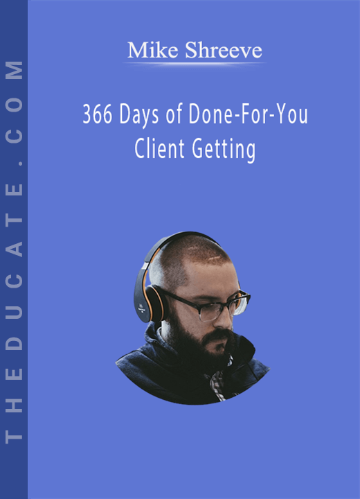 Mike Shreeve - 366 Days of Done-For-You Client Getting