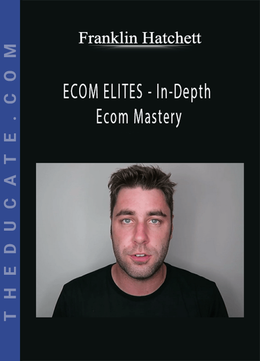 Franklin Hatchett - ECOM ELITES - In-Depth Ecom Mastery