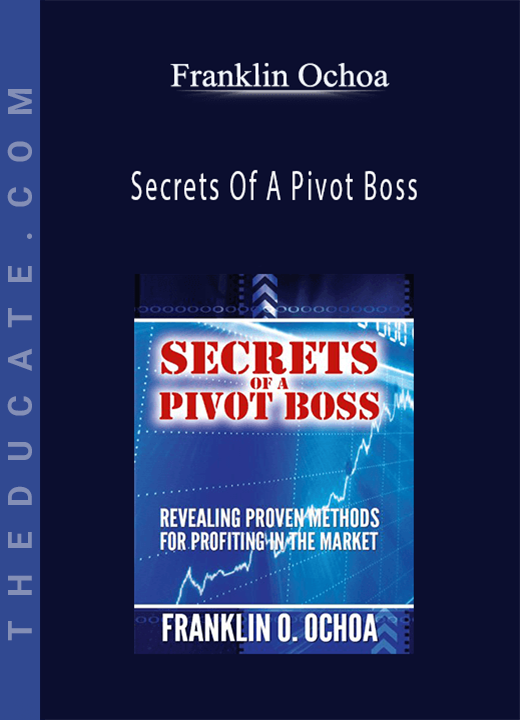 Franklin Ochoa - Secrets Of A Pivot Boss: Revealing Proven Methods For Profiting In The Market