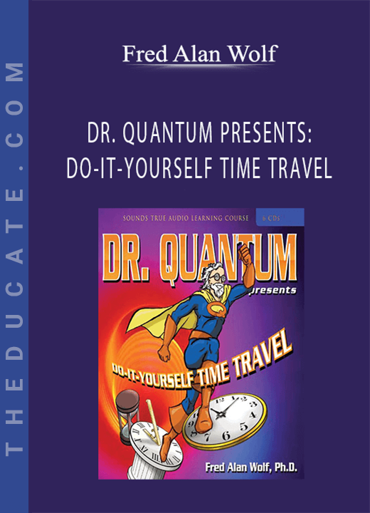 Fred Alan Wolf - DR. QUANTUM PRESENTS: DO-IT-YOURSELF TIME TRAVEL