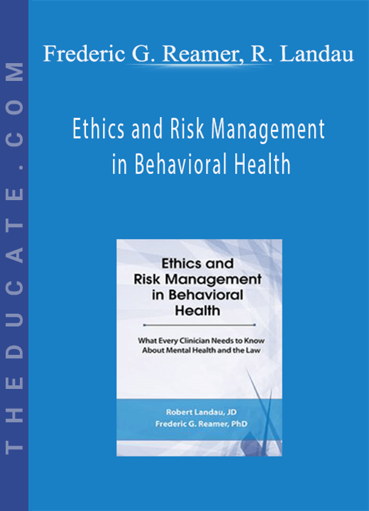 Frederic G. Reamer. Robert Landau - Ethics and Risk Management in Behavioral Health: What Every Clinician Needs to Know About Mental Health and the Law