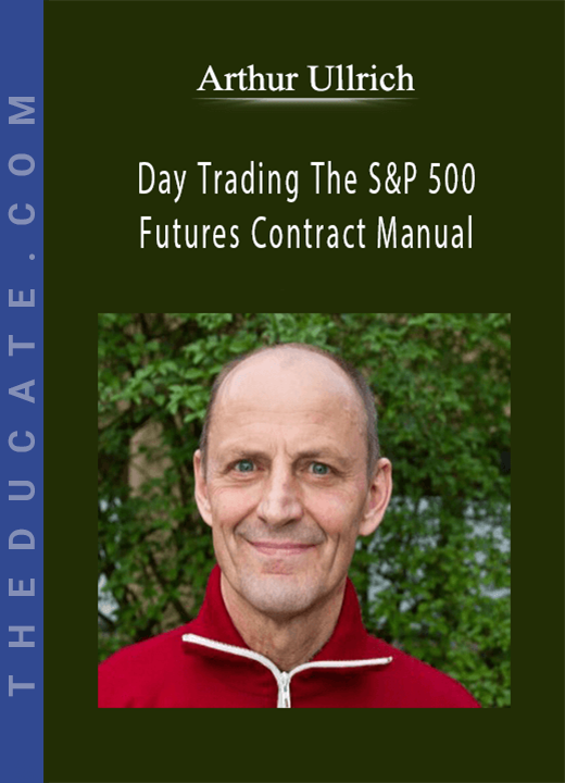 Arthur Ullrich - Day Trading The S&P 500 Futures Contract Manual