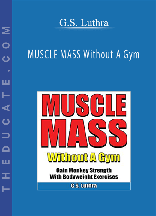 G.S. Luthra - MUSCLE MASS Without A Gym: Gain Monkey Strength With Bodyweight Exercises