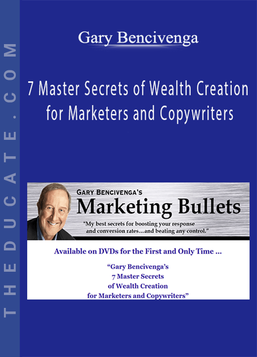 Gary Bencivenga - 7 Master Secrets of Wealth Creation for Marketers and Copywriters