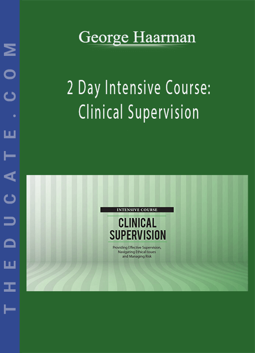 George Haarman - 2 Day Intensive Course: Clinical Supervision: Providing Effective Supervision, Navigating Ethical Issues and Managing Risk