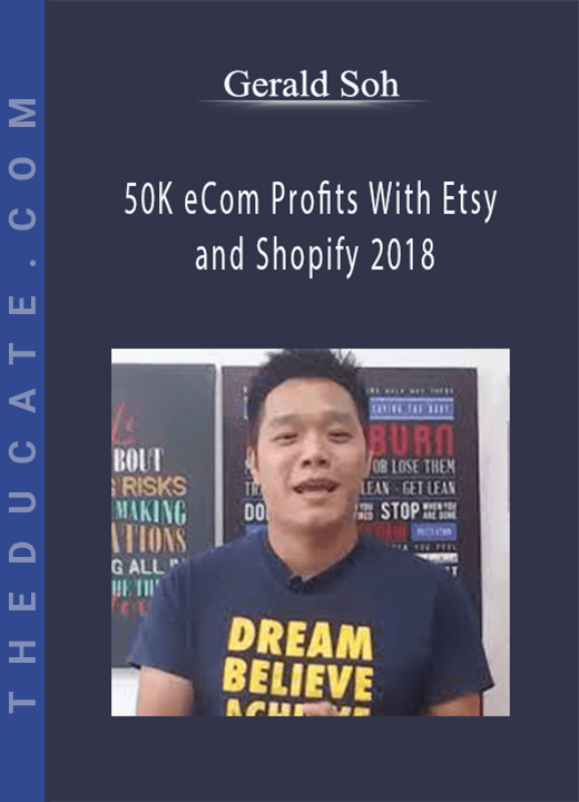 Gerald Soh - 50K eCom Profits With Etsy and Shopify 2018