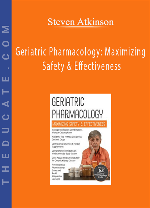 Geriatric Pharmacology: Maximizing Safety & Effectiveness - Steven Atkinson