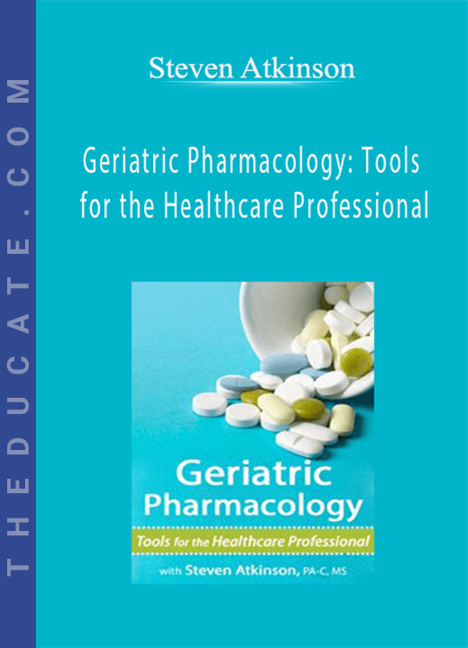 Geriatric Pharmacology: Tools for the Healthcare Professional - Steven Atkinson