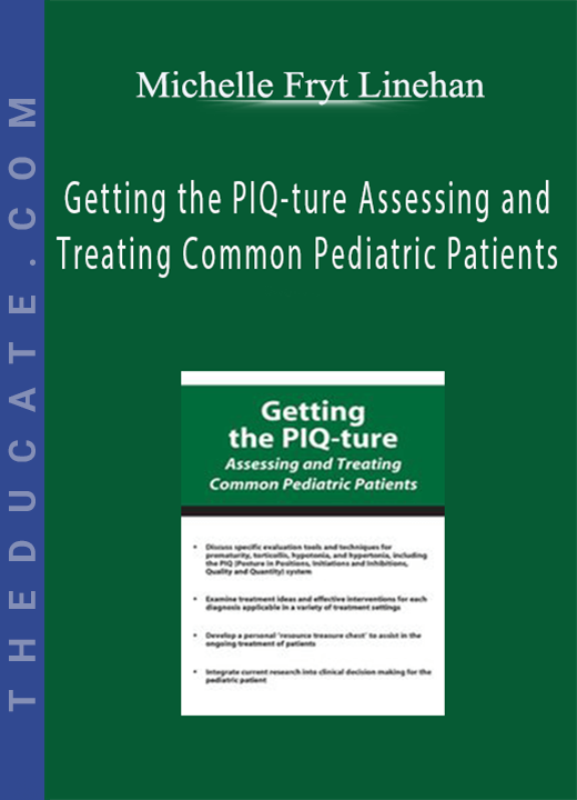 Getting the PIQ-ture Assessing and Treating Common Pediatric Patients - Michelle Fryt Linehan