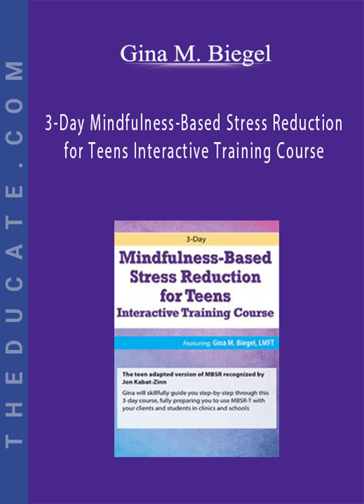 Gina M. Biegel - 3-Day Mindfulness-Based Stress Reduction for Teens Interactive Training Course