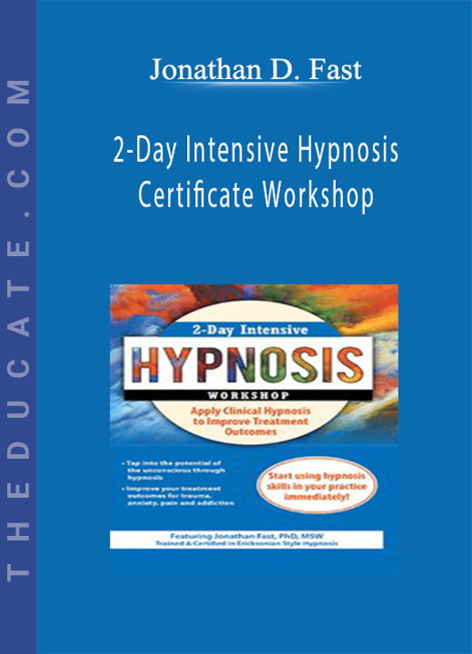 2-Day Intensive Hypnosis Certificate Workshop: Apply Clinical Hypnosis to Improve Treatment Outcomes - Jonathan D. Fast