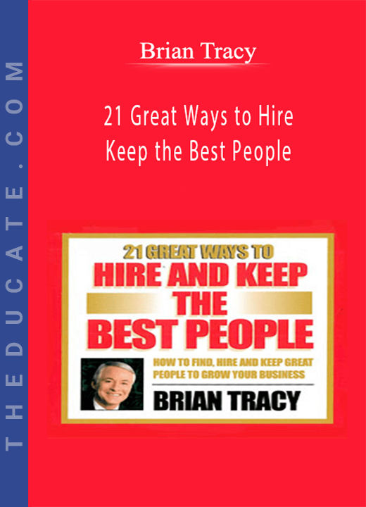 Brian Tracy - 21 Great Ways to Hire and Keep the Best People