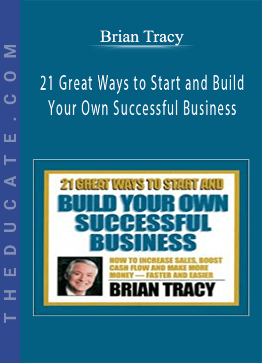 Brian Tracy - 21 Great Ways to Start and Build Your Own Successful Business