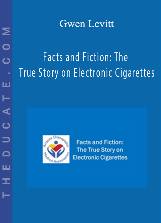 Gwen Levitt - Facts and Fiction: The True Story on Electronic Cigarettes