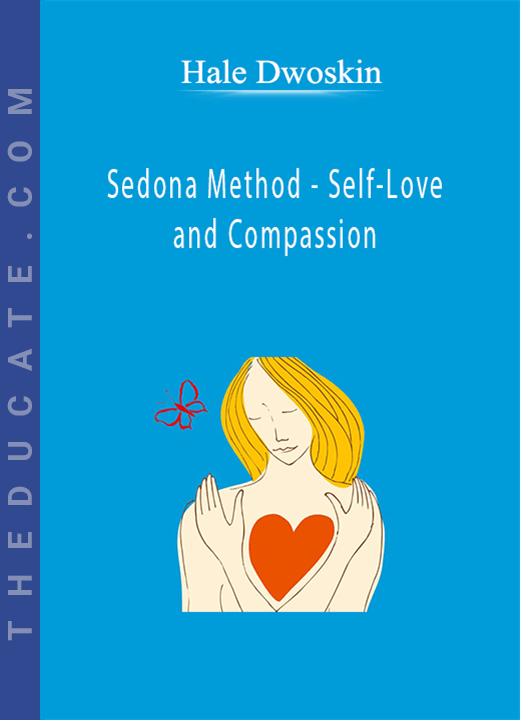 Hale Dwoskin - Sedona Method - Self-Love and Compassion