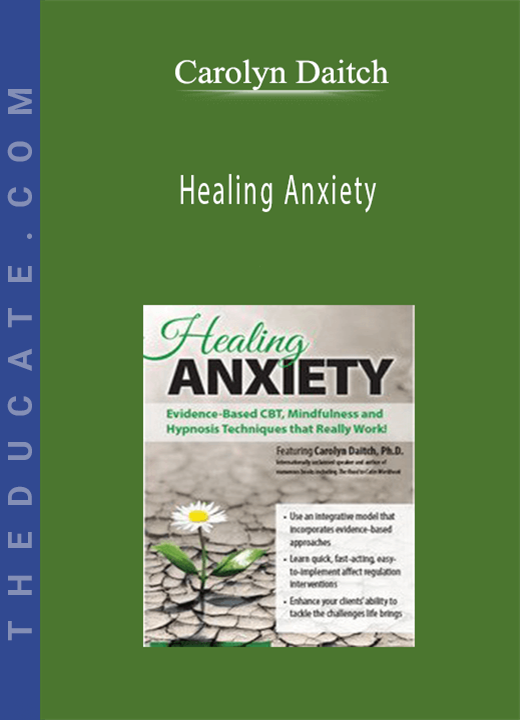 Healing Anxiety: Evidence-Based CBT, Mindfulness and Hypnosis Techniques that Really Work! - Carolyn Daitch