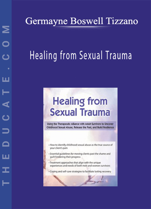 Healing from Sexual Trauma: Using the Therapeutic Alliance with Adult Survivors to Uncover Childhood Sexual Abuse, Release the Past, and Build Resilience - Germayne Boswell Tizzano