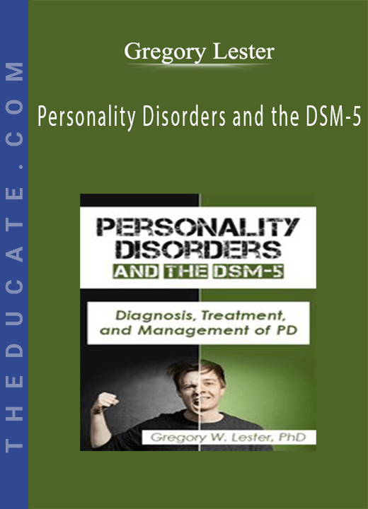 Personality Disorders and the DSM-5: Diagnosis, Treatment, and Management of PD - Gregory Lester
