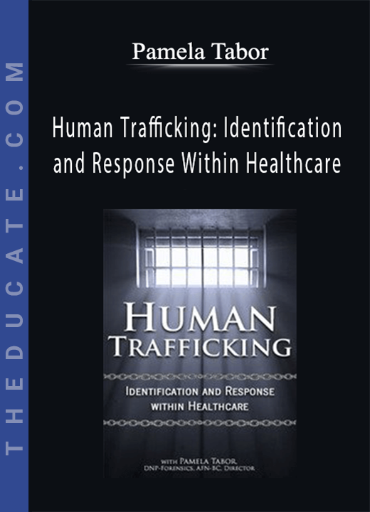 Human Trafficking: Identification and Response Within Healthcare - Pamela Tabor