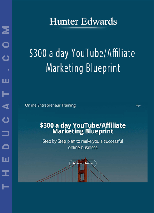 Hunter Edwards - $300 a day YouTube/Affiliate Marketing Blueprint