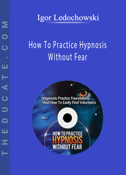 Igor Ledochowski - How To Practice Hypnosis Without Fear