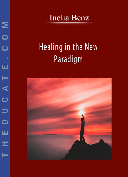 Inelia Benz - Healing in the New Paradigm