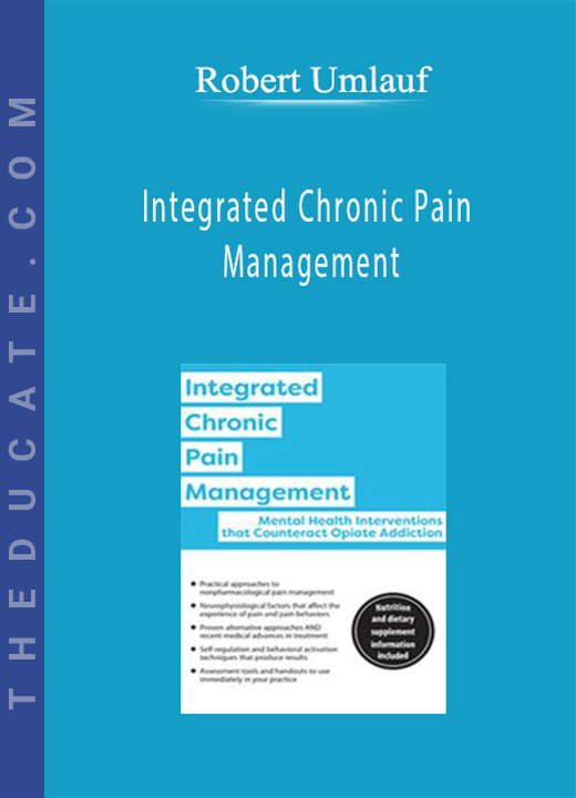 Integrated Chronic Pain Management: Mental Health Interventions that Counteract Opiate Addiction - Robert Umlauf