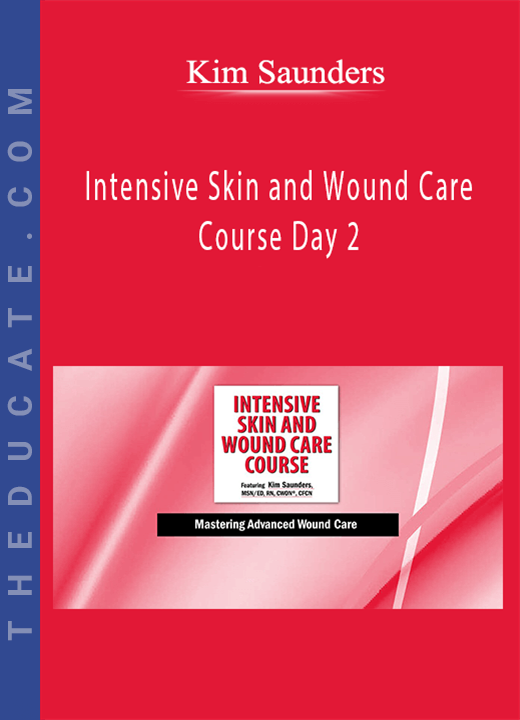 Intensive Skin and Wound Care Course Day 2: Mastering Advanced Wound Care - Kim Saunders