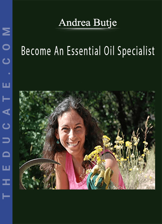 Andrea Butje - Become An Essential Oil Specialist