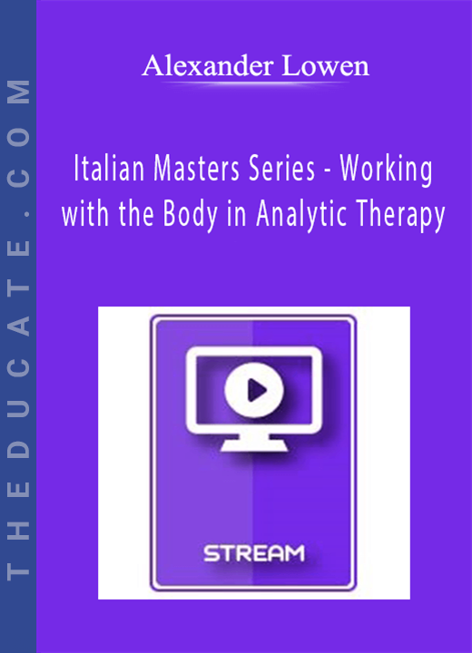 Italian Masters Series - Working with the Body in Analytic Therapy - Alexander Lowen
