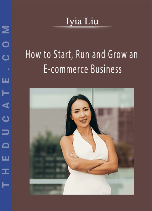 Iyia Liu - How to Start, Run and Grow an E-commerce Business