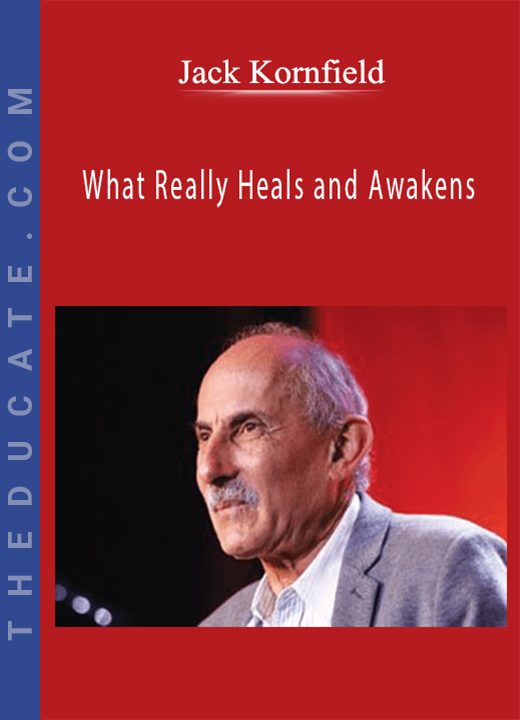 Jack Kornfield - What Really Heals and Awakens