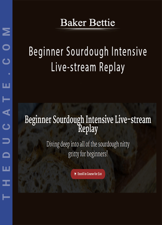 Baker Bettie - Beginner Sourdough Intensive Live-stream Replay