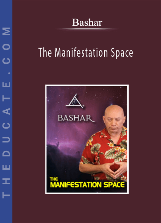 Bashar - The Manifestation Space